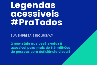 Arte gráfica com fundo azul royal e verde, com o texto: Arte gráfica com fundo azul royal e texto: Legendas acessíveis #PraTodos. Sua Empresa é inclusiva? O conteúdo que você produz é acessível para mais de 6 milhões de pessoas com deficiência visual?