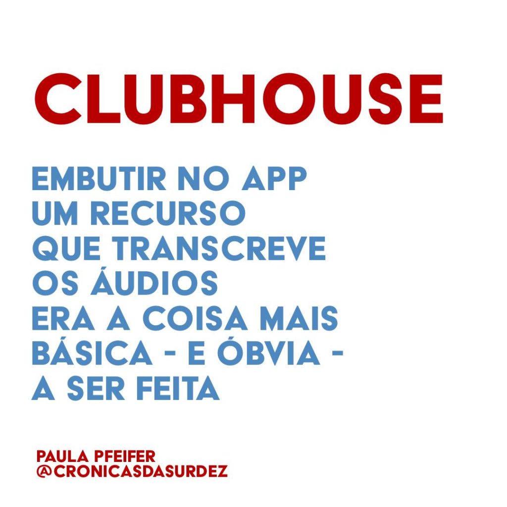 Card com fundo branco e o texto, em vermelho e azul: "Clubhouse, embutir no app um recurso que transcreve os áudios era a coisa mais básica -e óbvia- a ser feita". Paula Pfeifer @cronicasdasurdez