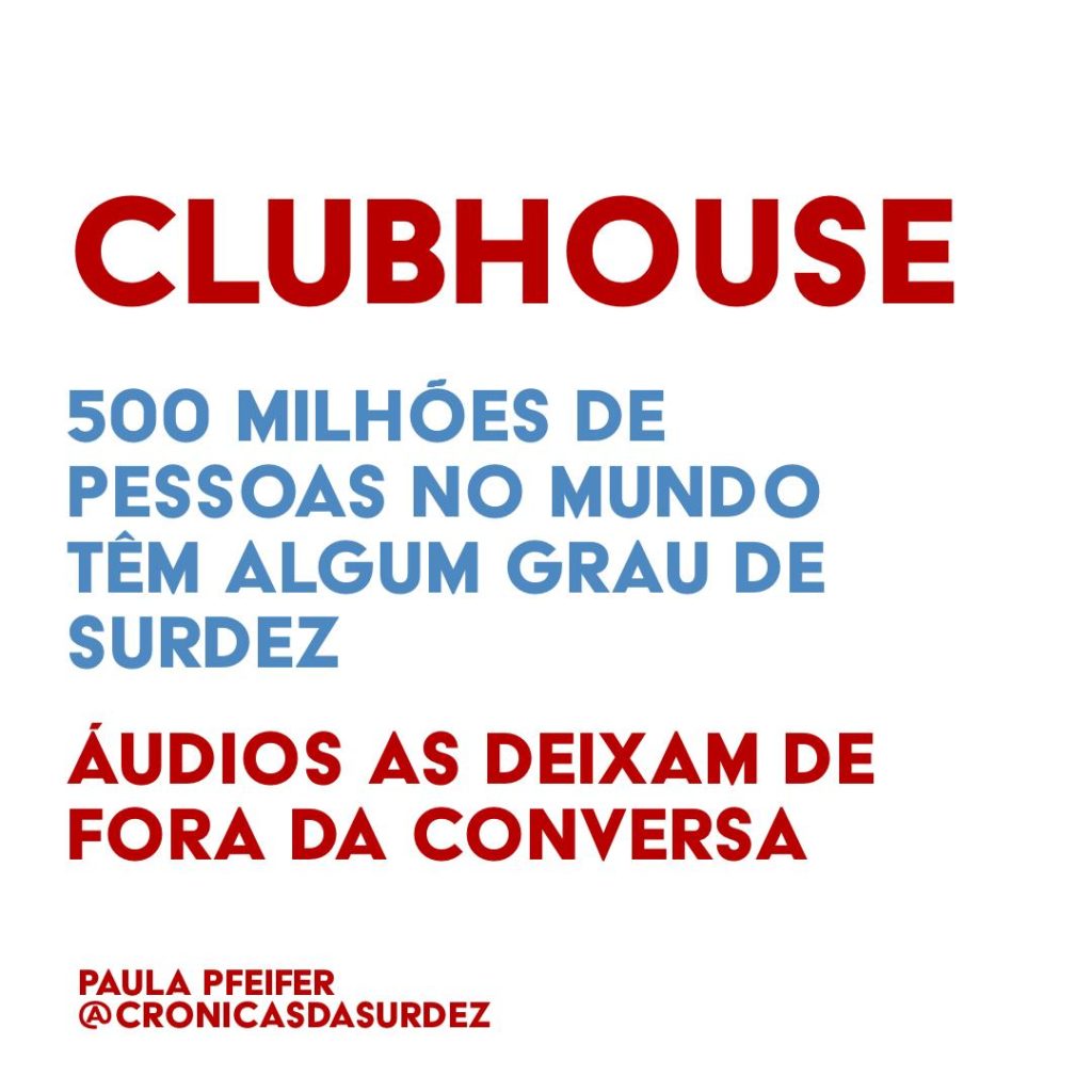 Card com fundo branco e o texto, em vermelho e azul: "Clubhouse, 500 milhões de pessoas no mundo têm algum grau de surdez. Áudios as deixam de fora da conversa". Paula Pfeifer @cronicasdasurdez